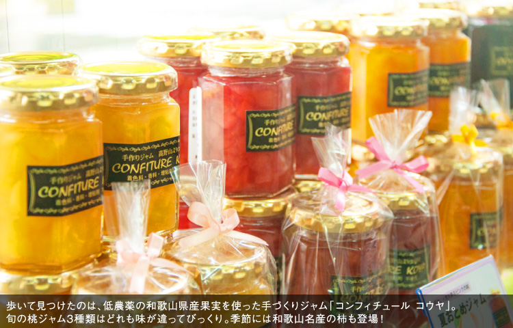 歩いて見つけたのは、低農薬の和歌山県産果実を使った手づくりジャム「コンフィチュール コウヤ」。旬の桃ジャム3種類はどれも味が違ってびっくり。季節には和歌山名産の柿も登場！