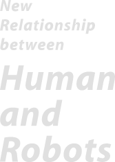 New Relationship between Human and Robots