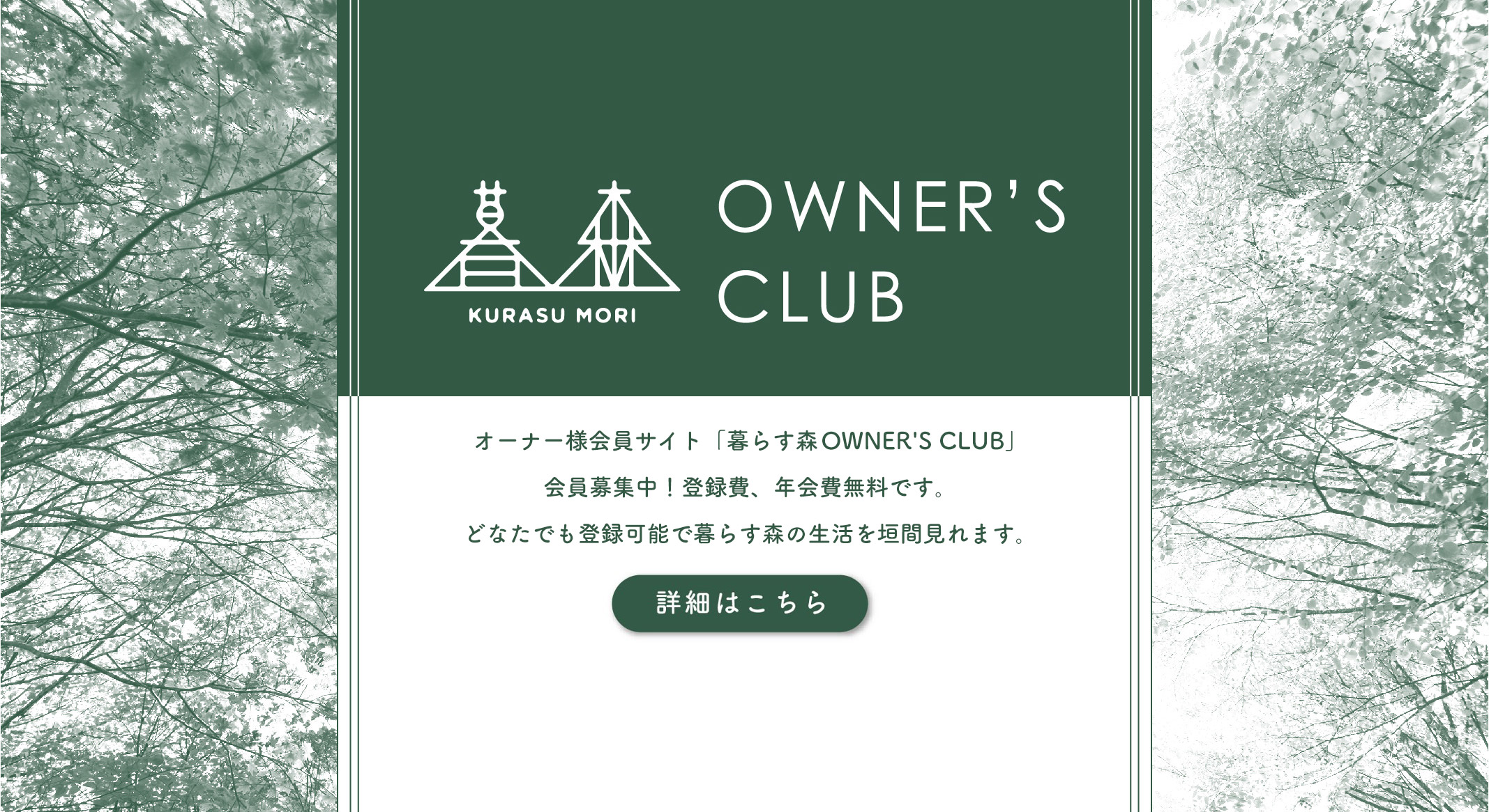 暮らす森 OWNER’S CLUB　OPEN　オーナー様会員サイト「暮らす森 OWNER’S CLUB」をオープンいたしました。ぜひこの機会にご登録ください。