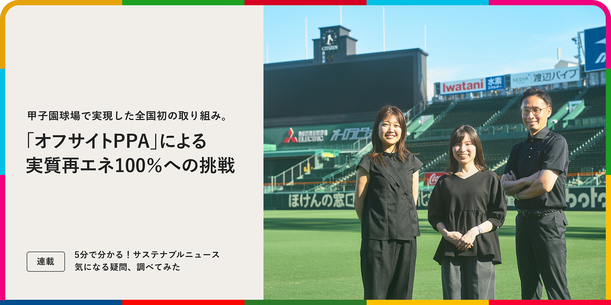 連載：5分でわかる！サステナブルニュース 気になる疑問、調べてみた 甲子園球場で実現した全国初の取り組み。「オフサイトPPA」による実質再エネ100％への挑戦