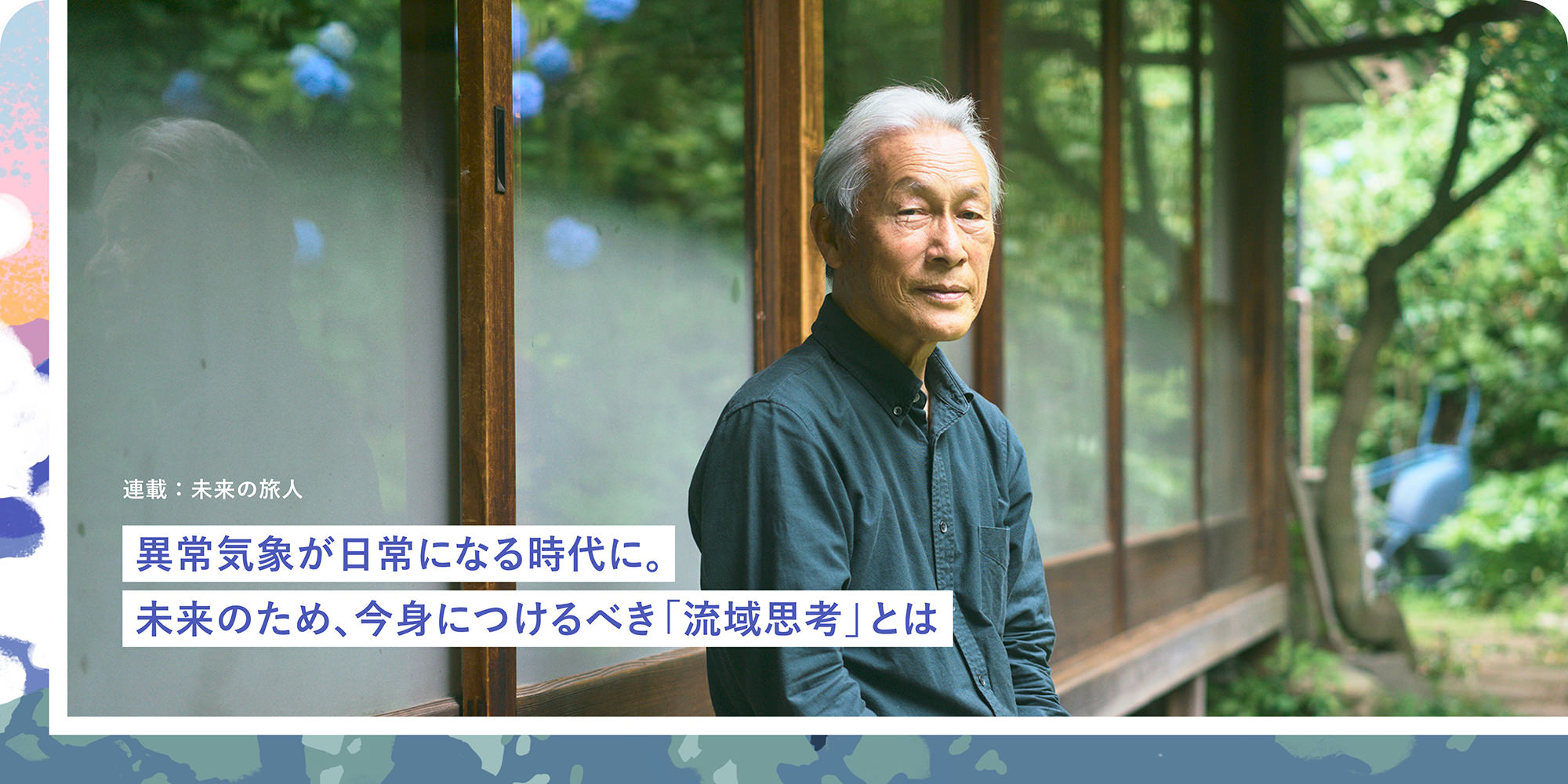連載：未来の旅人 異常気象が日常になる時代に。未来のため、今身につけるべき「流域思考」とは