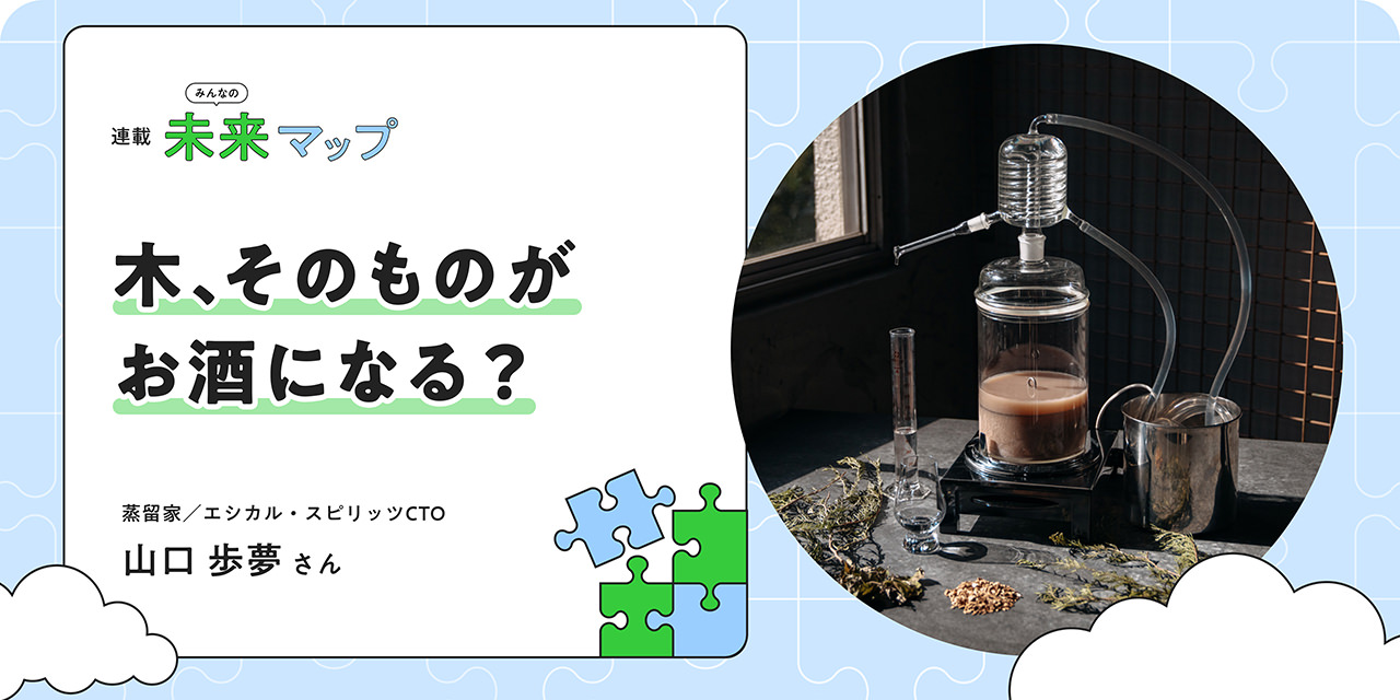 連載：みんなの未来マップ 木、そのものがお酒になる?