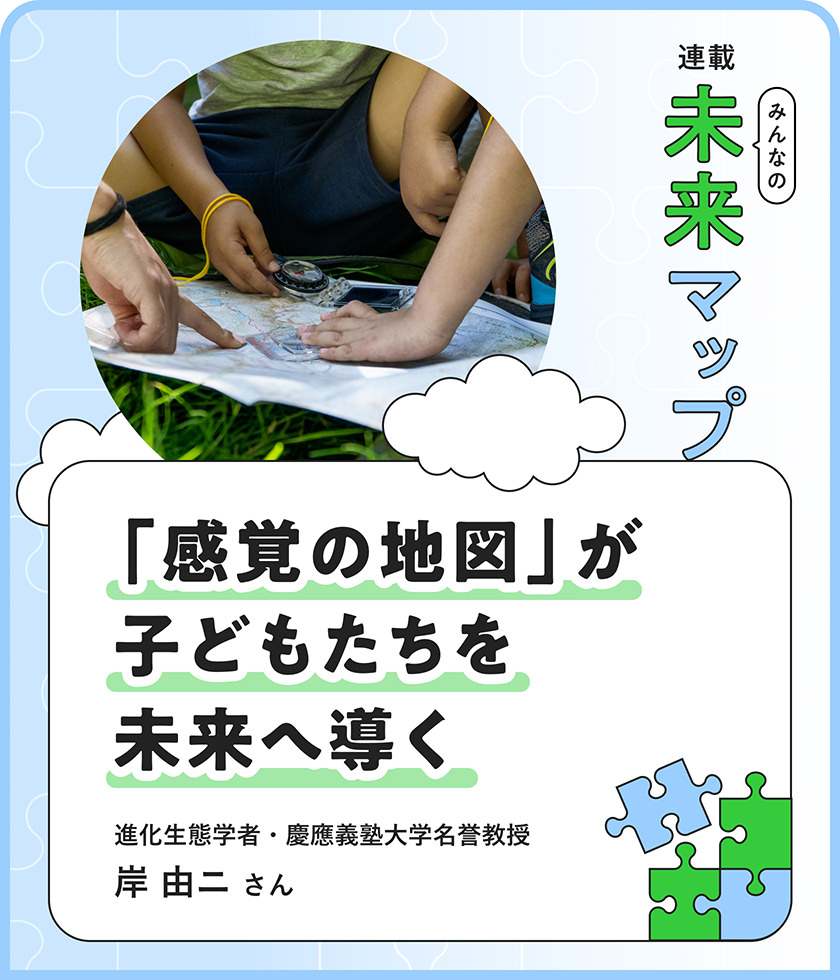 「感覚の地図」が子どもたちを未来へ導く 進化生態学者・慶應義塾大学名誉教授 岸由二さん