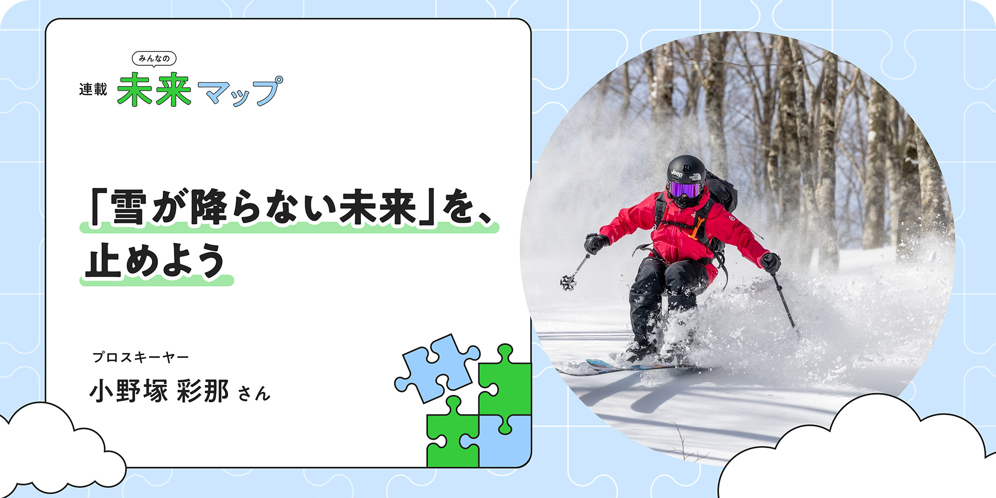 連載：みんなの未来マップ 「雪が降らない未来」を、止めよう プロスキーヤー 小野塚 彩那さん