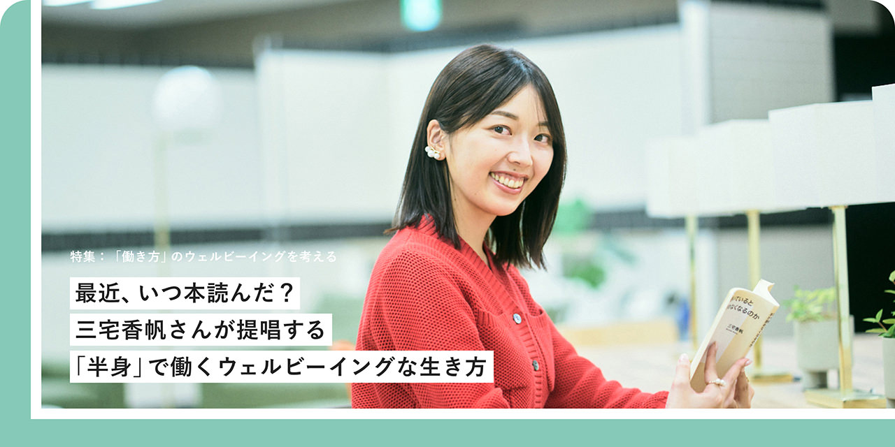 特集：「働き方」のウェルビーイングを考える 最近、いつ本読んだ？三宅香帆さんが提唱する「半身」で働くウェルビーイングな生き方