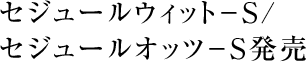 セジュールウィット－S / セジュールオッツ－S発売