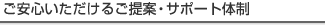 ご安心いただけるご提案・サポート体制