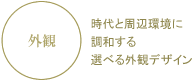 外観　時代と周辺環境に調和する選べる外観デザイン