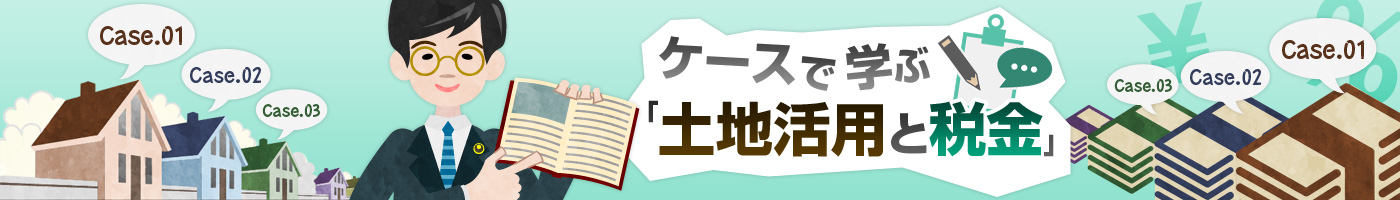 ケースで学ぶ「土地活用と税金」