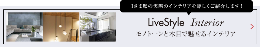 Tさま邸の実際のインテリアを詳しくご紹介します livestyle　Interior モノトーンと木目で魅せるインテリア