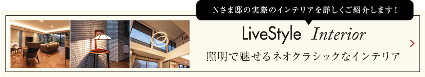 Kさま邸の実際のインテリアを詳しくご紹介します livestyle　Interior 照明で魅せるネオクラシックなインテリア