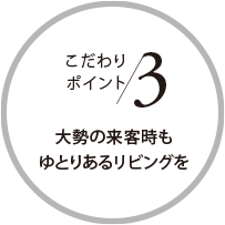 こだわりポイント3 大勢の来客時もゆとりあるリビングを