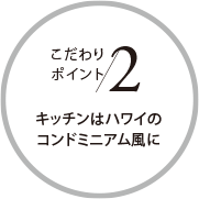 こだわりポイント2 キッチンはハワイのコンドミニアム風に