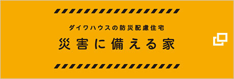 ダイワハウスの防災配慮住宅　災害に備える家
