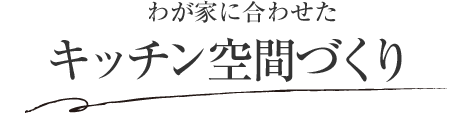 わが家に合わせたキッチン空間づくり