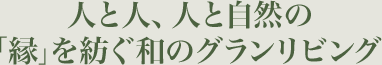 人と人、人と自然の「縁」を紡ぐ和のグランリビング