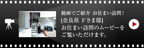 動画でご紹介 お住まい訪問！[奈良県 Fさま邸]お住まい訪問のムービーをご覧いただけます。