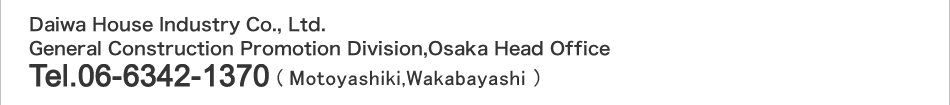 Daiwa House Industry Co., Ltd. General Construction Promotion Division,Osaka Head Office Tel.06-6342-1370(Motoyashiki,Wakabayashi)