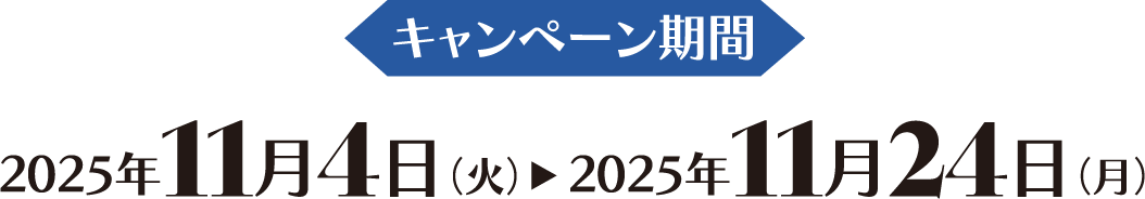 キャンペーン期間 2025年11月4日（火）2025年11月24日（月）