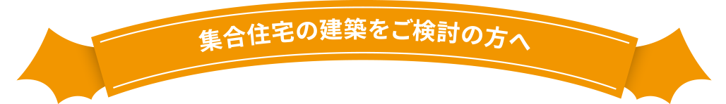 集合住宅の建築をご検討の方へ