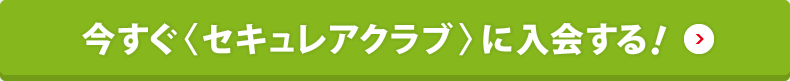 今すぐ〈セキュレアクラブ〉に入会する！
