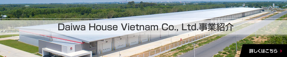 Daiwa House Vietnam Co., Ltd.事業紹介　詳しくはこちら