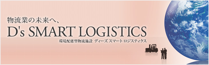 物流業の未来へ、D's SMART LOGISTICS 環境配慮型物流施設 ディーズ スマート ロジスティクス