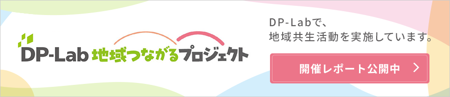 DP-Lab 地域つながるプロジェクト　DP-Labで、地域共生活動を実施しています。 開催レポート公開中