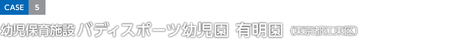 CASE5 幼児保育施設バディスポーツ幼児園 有明園（東京都江東区）