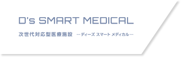 D's SMART MEDICAL 次世代対応型医療施設 ―ディーズ スマート メディカル―