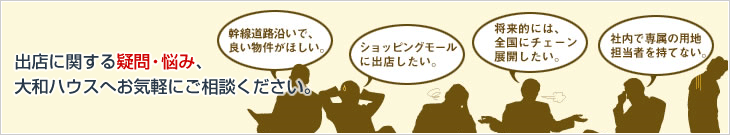 出店に関する疑問・悩み、大和ハウスへお気軽にご相談ください。