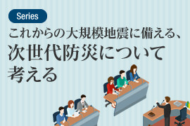 大規模地震に備える。次世代防災について考える