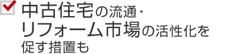 中古住宅の流通・リフォーム市場の活性化を促す措置も