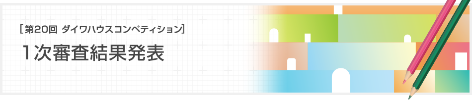 [第20回ダイワハウス コンペティション]1次審査結果発表