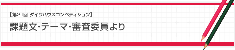 [第21回ダイワハウス コンペティション]課題文・テーマ・審査委員より
