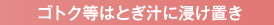 ゴトク等はとぎ汁に浸け置き