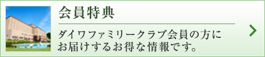 会員特典 ダイワファミリークラブ 会員の方にお届け するお得な情報です。