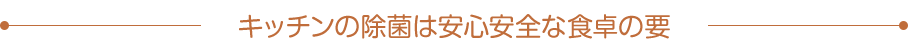 キッチンの除菌は安心安全な食卓の要
