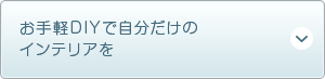 お手軽DIYで自分だけのインテリアを