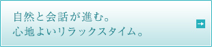 自然と会話が進む。心地よいリラックスタイム。