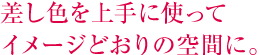 差し色を上手に使ってイメージどおりの空間に。