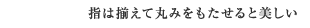 指は揃えて丸みをもたせると美しい