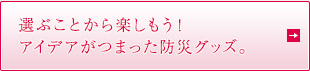 選ぶことから楽しもう！アイデアがつまった防災グッズ。