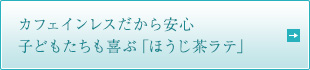 カフェインレスだから安心 子どもたちも喜ぶ「ほうじ茶ラテ」