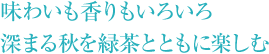 味わいも香りもいろいろ 深まる秋を緑茶とともに楽しむ