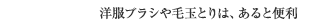 洋服ブラシや毛玉とりは、あると便利
