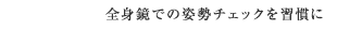 全身鏡での姿勢チェックを習慣に