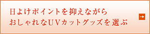 日よけポイントを抑えながら おしゃれなUVカットグッズを選ぶ