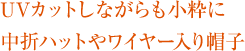 UVカットしながらも小粋に 中折ハットやワイヤー入り帽子