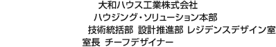 大和ハウス工業株式会社 ハウジング・ソリューション本部 技術統括部 設計推進部 レジデンスデザイン室 室長 チーフデザイナー